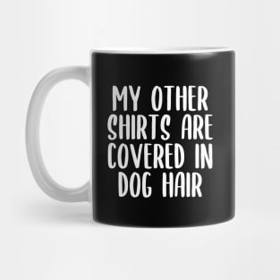 My Other Shirts Are Covered In Dog Hair Mug